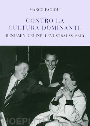 fagioli marco - contro la cultura dominante. benjamin, céline, lévi-strauss, said