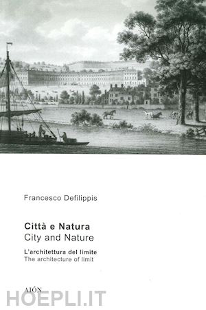 defilippis francesco - città e natura. l'architettura del limite-city and nature. the architecture of limit. ediz. bilingue