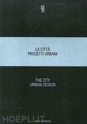 simioni cinzia; tognon alessandro - la città. progetti urbani 2018-the city. urban design 2018. ediz. bilingue