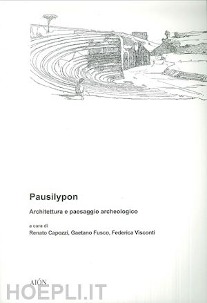 capozzi renato (curatore); fusco gaetano (curatore); visconti federica (curatore) - pausilypon. architettura e paesaggio archeologico