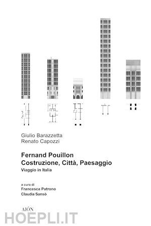 capozzi renato; barazzetta giulio - fernand pouillon. costruzione, città, paesaggio. viaggio in italia