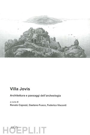 fusco gaetano; capozzi renato; visconti federica - villa jovis. architettura e paesaggi dell'archeologia