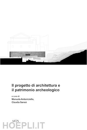 sansò claudia; antoniciello manuela - il progetto di architettura e il patrimonio archeologico