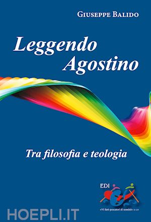 balido giuseppe - leggendo agostino. tra filosofia e teologia