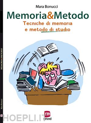 bonucci mara - memoria & metodo. tecniche di memoria e metodo di studio