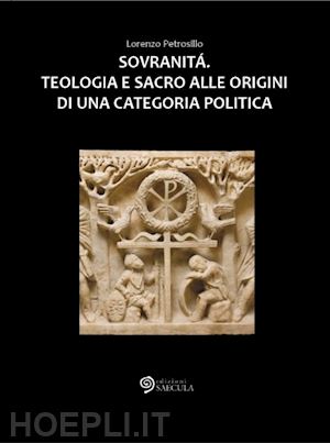 petrosillo lorenzo - sovranita'. tecnologia e sacro alle origini di una categoria politica