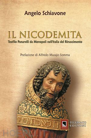 schiavone angelo - il nicodemita. teofilo panarelli da monopoli nell'italia del rinascimento
