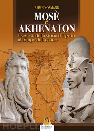 osman ahmed; lovari l. p. (curatore) - mose' e akhenaton. i segreti della storia d'egitto al tempo dell'esodo