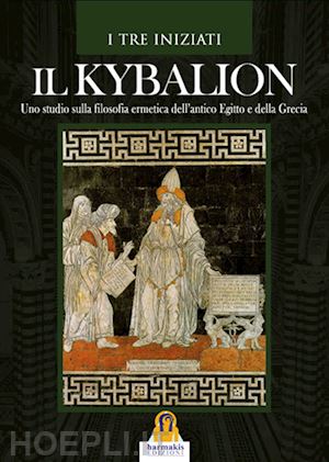 i tre iniziati - il kybalion. uno studio sulla filosofia ermetica dell'antico egitto