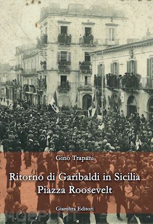 trapani gino - ritorno di garibaldi in sicilia. piazza roosevelt