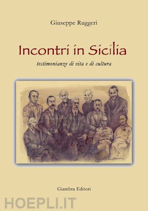 ruggeri giuseppe - incontri in sicilia. testimonianze di vita e di cultura