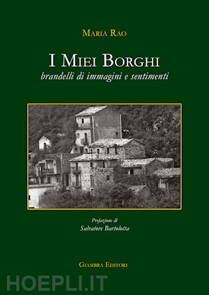 rao maria - i miei borghi. brandelli di immagini e sentimenti