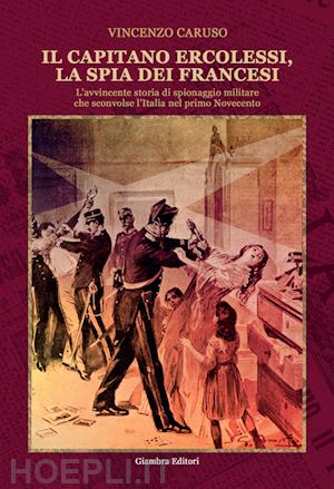 caruso vincenzo - il capitano ercolessi, la spia dei francesi. l'avvincente storia di spionaggio militare che sconvolse l'italia nel primo novecento