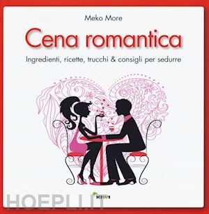 more meko - cena romantica. ingredienti, ricette, trucchi & consigli per sedurre