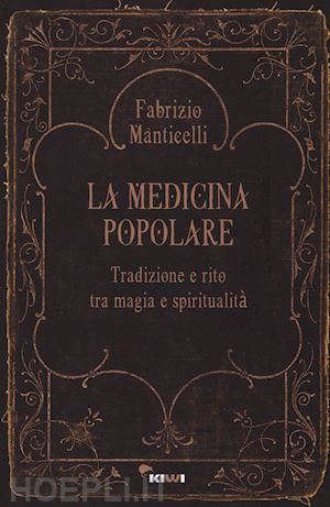 manticelli fabrizio - la medicina popolare. tradizione e rito tra magia e spiritualita'