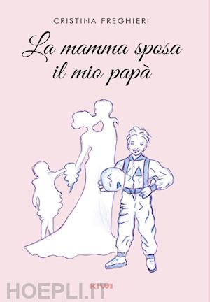 freghieri cristina - la mamma sposa il mio papà