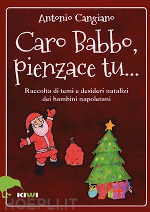 cangiano antonio - caro babbo, pienzace tu... raccolta di temi e desideri natalizi dei bambini napoletani