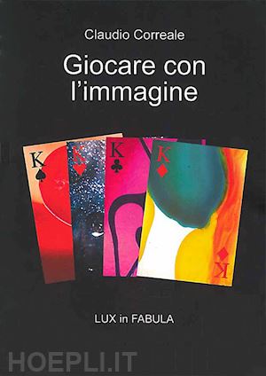 correale claudio - giocare con l'immagine. lux in fabula. ediz. illustrata