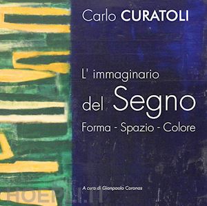 coronas g.(curatore) - carlo curatoli. l'immaginario del segno. forma. spazio. colore. ediz. illustrata