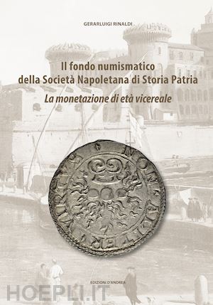 rinaldi gerarluigi - fondo numismatico della societa' napoletana di storia patria. la monetazione di