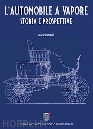 morello lorenzo - l'automobile a vapore. storia e prospettive