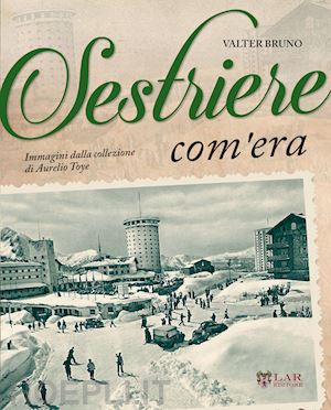 bruno valter - sestriere com'era. ediz. illustrata