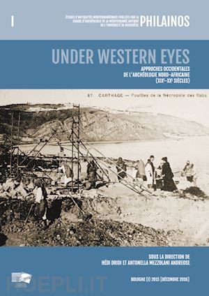 dridi h.(curatore); mezzolani andreose a.(curatore) - under western eyes. approches occidentales de l'archéologie nord-africaine (xixe-xxe siècles)