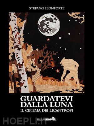 leonforte stefano - guardatevi dalla luna. il cinema dei licantropi