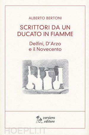 bertoni alberto - scritti da un ducato in fiamme. delfini, d'arzio e il novecento