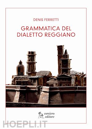 ferretti denis - grammatica del dialetto reggiano'