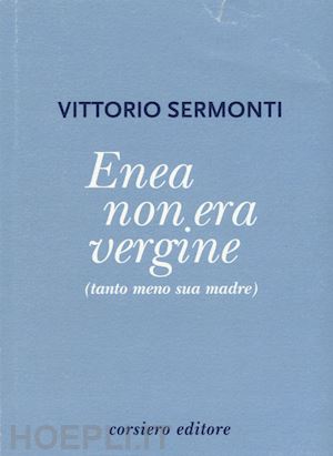 sermonti vittorio - enea non era vergine (tanto meno sua madre)