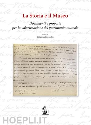 paparello c.(curatore) - la storia e il museo. documenti e proposte per la valorizzazione del patrimonio museale