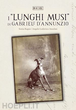 ragno sonia; anselmi angelo lodovico; morselli d. m. g. (curatore) - i «lunghi musi» di gabriele d'annunzio