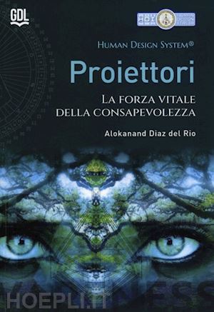 del rio diaz alokanand - proiettori. human design system®. la forza vitale della consapevolezza