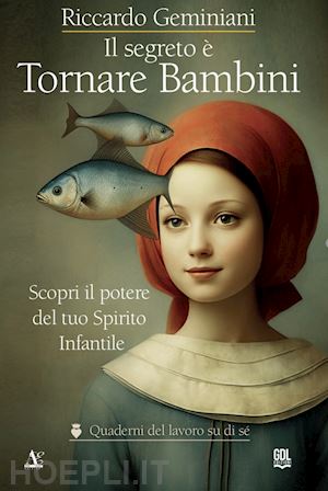 geminiani riccardo - il segreto è tornare bambini. scopri il potere del tuo spirito infantile