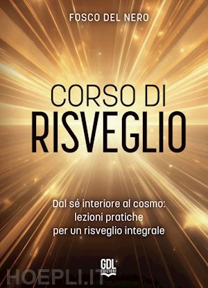 del nero fosco - corso di risveglio. dal sé interiore al cosmo: lezione pratiche per un risveglio integrale