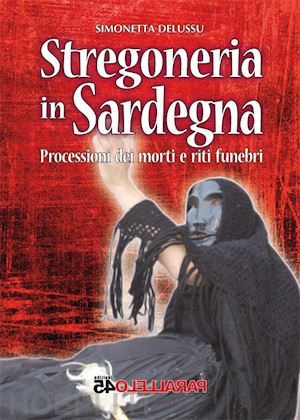 delussu simonetta; filios f. (curatore) - stregoneria in sardegna. processioni dei morti e riti funebri'