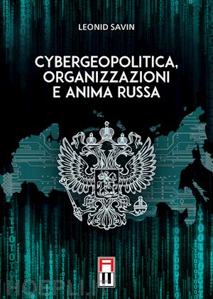 savin leonid - cybergeopolitica, organizzazioni e anima russa
