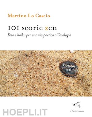 lo cascio martino - 101 scorie zen. foto e haiku per una via poetica all'ecologia