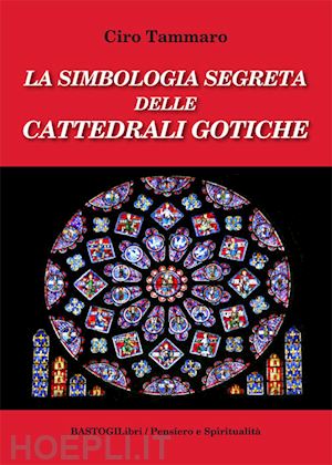 tammaro ciro - la simbologia segreta delle cattedrali gotiche
