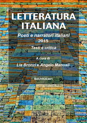 bronzi l.(curatore); manuali a.(curatore) - letteratura italiana. poeti e narratori italiani 2015, testi e critica