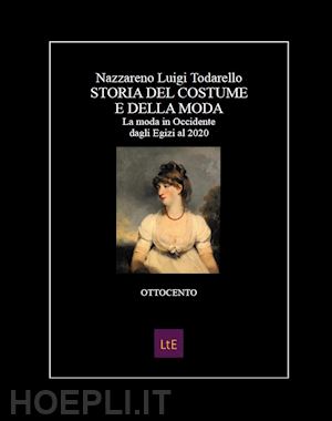 todarello nazzareno luigi - storia del costume e della moda. ottocento