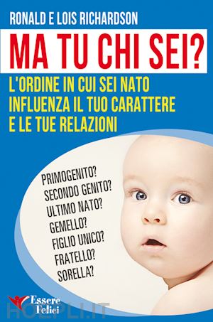 richardson ronald; richardson lois - ma tu chi sei? l'ordine in cui sei nato influenza il tuo carattere