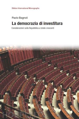 bagnoli paolo - la democrazia di investitura. considerazioni sulla repubblica a tutele crescenti