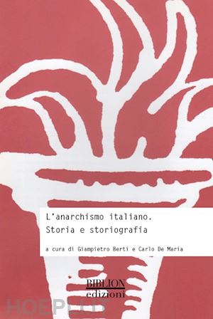 berti g. (curatore); de maria c. (curatore) - l'anarchismo italiano. storia e storiografia