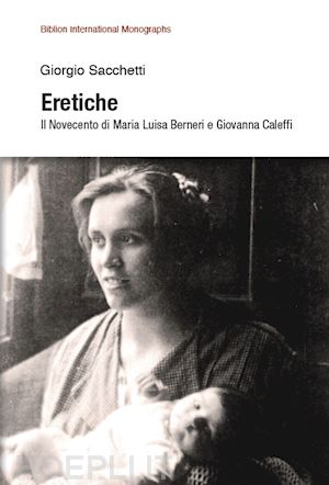 sacchetti giorgio - eretiche. il novecento di maria luisa berneri e giovanna caleffi