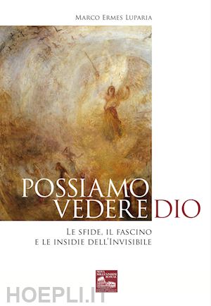 luparia marco ermes - possiamo vedere dio. le sfide, il fascino e le insidie dell'invisibile