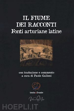 galloni p. (curatore) - il fiume dei racconti. fonti arturiane latine. testo latino a fronte