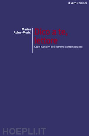 aubry-morici marine; giglioli d. (curatore) - dico a te, lettore. saggi narrativi dell'estremo contemporaneo