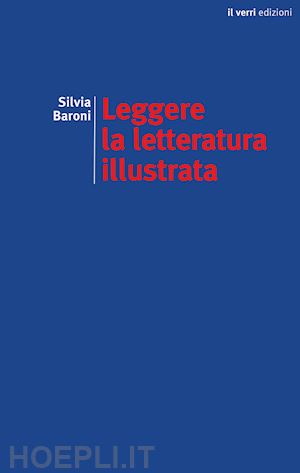 baroni silvia - leggere la letteratura illustrata. pratiche e voci (1830-1890)